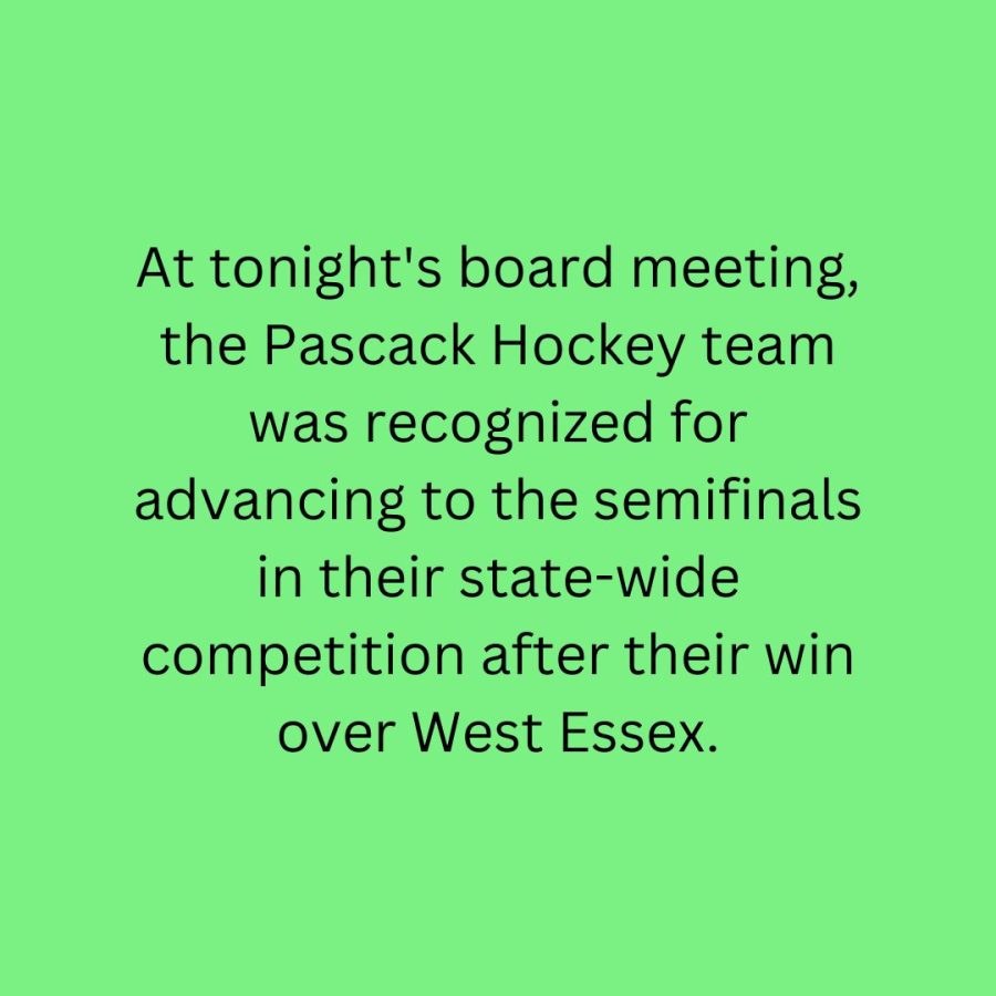 The board congratulated the Pascack Hockey team at its meeting tonight. 

[This] is the furthest that they have ever [gone], so it is a very big deal, BOE President Joe Blundo said.