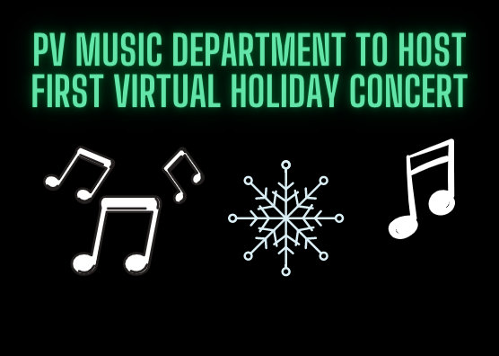 Due to COVID-19 restrictions, the PV Music Departments 2020 Winter Concert will be held virtually. It will take place on Dec. 17 at 7 p.m. and be available for viewing free of charge.